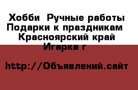 Хобби. Ручные работы Подарки к праздникам. Красноярский край,Игарка г.